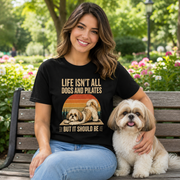 Life Isn't All About Dogs and Pilates Unisex Dog Theme T Shirt