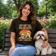 Life Isn't All About Dogs and Pilates Unisex Dog Theme T Shirt